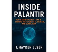 Inside Palantir: How a Secretive Tech Titan is Shaping the Future of AI, Warfare, and Global Data