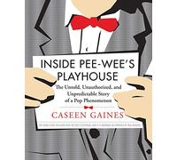 Inside Pee-Wee's Playhouse: The Untold, Unauthorized, and Unpredictable Story of a Pop Phenomenon