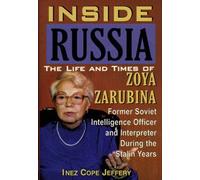 Inside Russia: The Life and Times of Zoya Zarubina : For the First Time a Female Soviet Intelligence Officer Tells Her Story of Life, Love, and Triumph over personal
