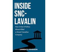 Inside Snc-lavalin: How Crime and Politics Almost Killed a Great Canadian Company
