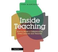 Inside Teaching by Blanchard & John former independent consultant for schools & local authorities and higher education institutions in the UK John Former Independent Consultant For Schools Blanchard, 