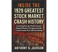 Inside the 1929 Greatest Stock Market Crash History: Uncovering How the World’s Greatest Financial Disaster Was Ignored and the Crucial Lessons We’re Still Overlooking
