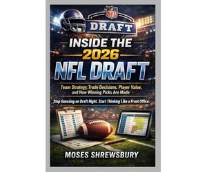 INSIDE THE 2026 NFL DRAFT: Team Strategy, Trade Decisions, Player Value, and How Winning Picks Are Made