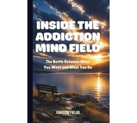 INSIDE THE ADDICTION MIND FIELD: The Battle Between What You Want And What You Do