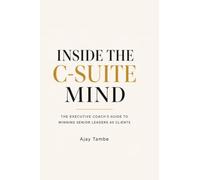 Inside the C-Suite Mind: The Executive Coach's Guide to Winning Senior Leaders as Clients