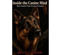Inside the Canine Mind: Train the Human First - The Dog Binary Method for Reliable Behavior Without Fear