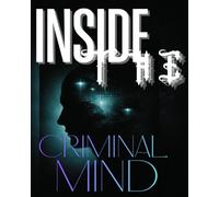 INSIDE THE CRIMINAL MIND: A Psychological Exploration of Motive, Manipulation, and Hidden Patterns of Crime
