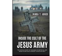 INSIDE THE CULT OF THE JESUS ARMY: The Untold Story of Decades of Betrayal and Abuse in Britain’s Darkest Christian Sect