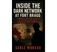 Inside the Dark Network at Fort Bragg: A Documented True Crime Account of Drug Trafficking and Murder within an Elite Army Community