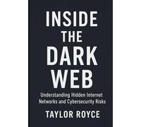 Inside the Dark Web: Understanding Hidden Internet Networks and Cybersecurity Risks