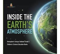 Inside The Earth's Atmosphere Atmospheric Science Textbook Grade 5 Children's Science Education Books