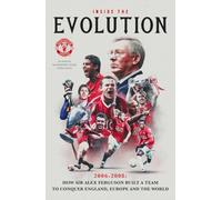Inside the Evolution: How Sir Alex Ferguson built a team to conquer England, Europe and the World
