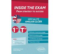 INSIDE THE EXAM. Spécialité anglais LLCER 1re et Tle: From strategy to success. Méthodes et exercices corrigés, sujet de synthèse guidé, constitution du dossier, préparation à l'oral