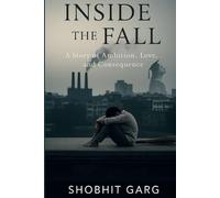 Inside the Fall: A Story of Ambition, Love, and Consequence