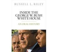Inside the George W. Bush White House: An Oral History