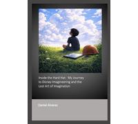 Inside the Hard Hat : My Journey to Disney Imagineering and the Lost Art of Imagination