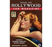 Inside the Hollywood Fan Magazine: A History of Star Makers, Fabricators, and Gossip Mongers