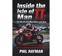 Inside the Isle of Man TT: The World’s Deadliest Motorcycle Race: 37.73 Miles of Glory, Tragedy, and the Ultimate Test of Road Racing