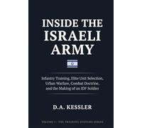 Inside the Israeli Army: Infantry Training, Elite Unit Selection, Urban Warfare, Combat Doctrine, and the Making of an IDF Soldier