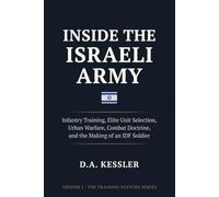 Inside the Israeli Army: Infantry Training, Elite Unit Selection, Urban Warfare, Combat Doctrine, and the Making of an IDF Soldier