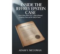 Inside the Jeffrey Epstein Case: What to Know About the Case: A Study of Betrayal, Conspiracy, Power and the Fight for Justice