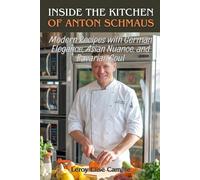 Inside the Kitchen of Anton Schmaus: Modern Recipes with German Elegance, Asian Nuance, and Bavarian Soul