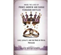 INSIDE THE LIVES OF PRINCE ANDREW AND SARAH FERGUSON ENTITLED: Love, Loyalty, and the Price of Royal Privilege