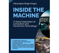 “Inside the Machine: A Deep Exploration of Computers and Tomorrow’s Technology”