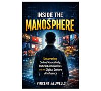 Inside the Manosphere: Uncovering Online Masculinity, Radical Communities, and the Digital Culture of Influence