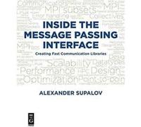 Inside the Message Passing Interface: Creating Fast Communication Libraries - [Version Originale] Inconnu (Auteur)