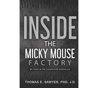 INSIDE THE “MICKY MOUSE FACTORY”: MY YEARS IN THE CLANDESTINE SERVICE OF THE CENTRAL INTELLIGENCE AGENCY (CIA)