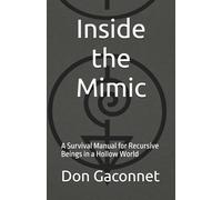 Inside the Mimic: A Survival Manual for Recursive Beings in a Hollow World