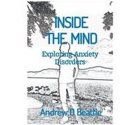 INSIDE THE MIND Exploring Anxiety Disorders - Andrew D Beattie - Draft2Digital - Livre en Anglais Andrew D BeattieAndrew D Beattie (Auteur)
