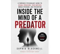 Inside the Mind of a Predator: Understanding Manipulation, Grooming, Control, Fixation, and Dangerous Behavior