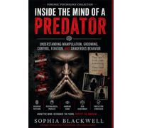 Inside the Mind of a Predator: Understanding Manipulation, Grooming, Control, Fixation, and Dangerous Behavior