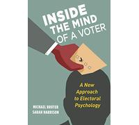 Inside the Mind of a Voter: A New Approach to Electoral Psychology