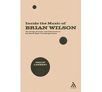 Inside the Music of Brian Wilson: The Songs, Sounds, and Influences of the Beach Boys' Founding Genius