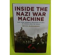 Inside the Nazi War Machine: How Three Generals Unleashed Hitler's Blitzkrieg upon the World
