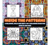 Inside the Patterns: A Relaxing, Bold and Easy 2-in-1 Coloring Book for Adults and Kids, Fun to Color with Animals, Monsters, Objects and Moments.