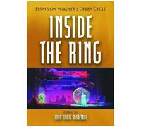 Inside The Ring : Essays On Wagner's Opera Cycle