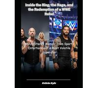 Inside the Ring, the Rage, and the Redemption of a WWE Rebel: An Unfiltered Memoir from Sports Entertainment's Most Volatile Superstar