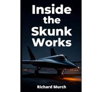 Inside the Skunk Works: Where Technology, Innovation, and the Future of Aerospace Exist