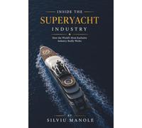 Inside the Superyacht Industry: How the World's Most Exclusive Industry Really Works