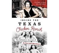 Inside the Texas Chicken Ranch The Definitive Account of the Best Little Whorehouse by Jayme Lynn Blaschke Jayme Lynn Blaschke (Auteur)
