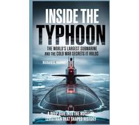Inside the Typhoon The World's Largest Submarine and the Cold War Secrets It Holds: A Deep Dive into the Nuclear Leviathan That Shaped History