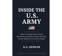 Inside the U.S. Army: Military Training, Ranger School, Special Forces Selection, Combat Doctrine, and the Making of an American Soldier