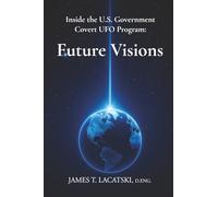 Inside the U.S. Government Covert UFO Program: Future Visions