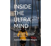 INSIDE THE ULTRA MIND: When Everything Breaks, Only One Thing Remains: Keep Going - Pushing Beyond Limits, One Step at a Time