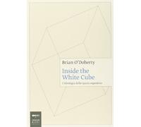 Inside the white cube. L'ideologia dello spazio espositivo