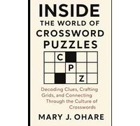 Inside the World of Crossword Puzzles: Decoding Clues, Crafting Grids, and Connecting Through the Culture of Crosswords